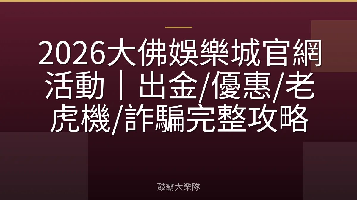 2026大佛娛樂城官網活動|出金/優惠/老虎機/詐騙完整攻略