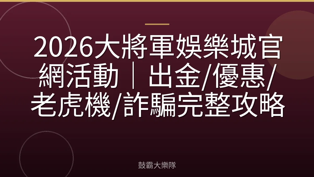 2026大將軍娛樂城官網活動｜出金/優惠/老虎機/詐騙完整攻略