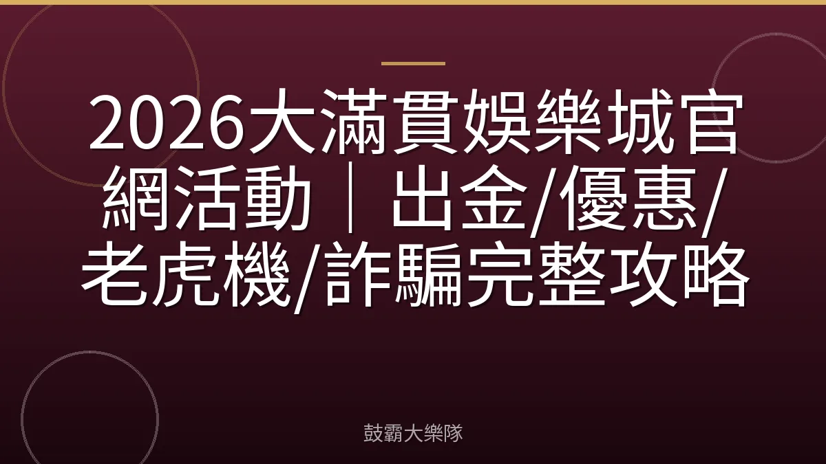 2026大滿貫娛樂城官網活動｜出金/優惠/老虎機/詐騙完整攻略