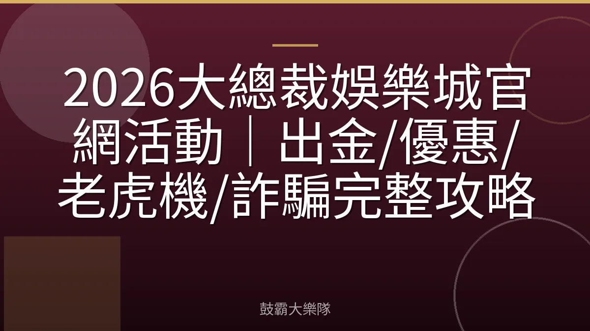 2026大總裁娛樂城官網活動｜出金/優惠/老虎機/詐騙完整攻略