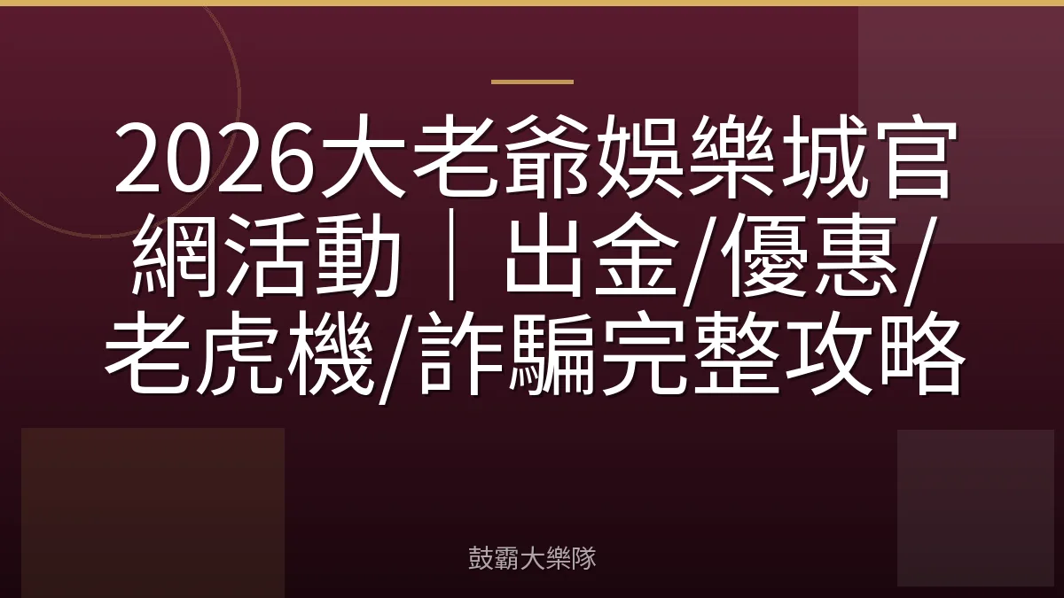 2026大老爺娛樂城官網活動｜出金/優惠/老虎機/詐騙完整攻略