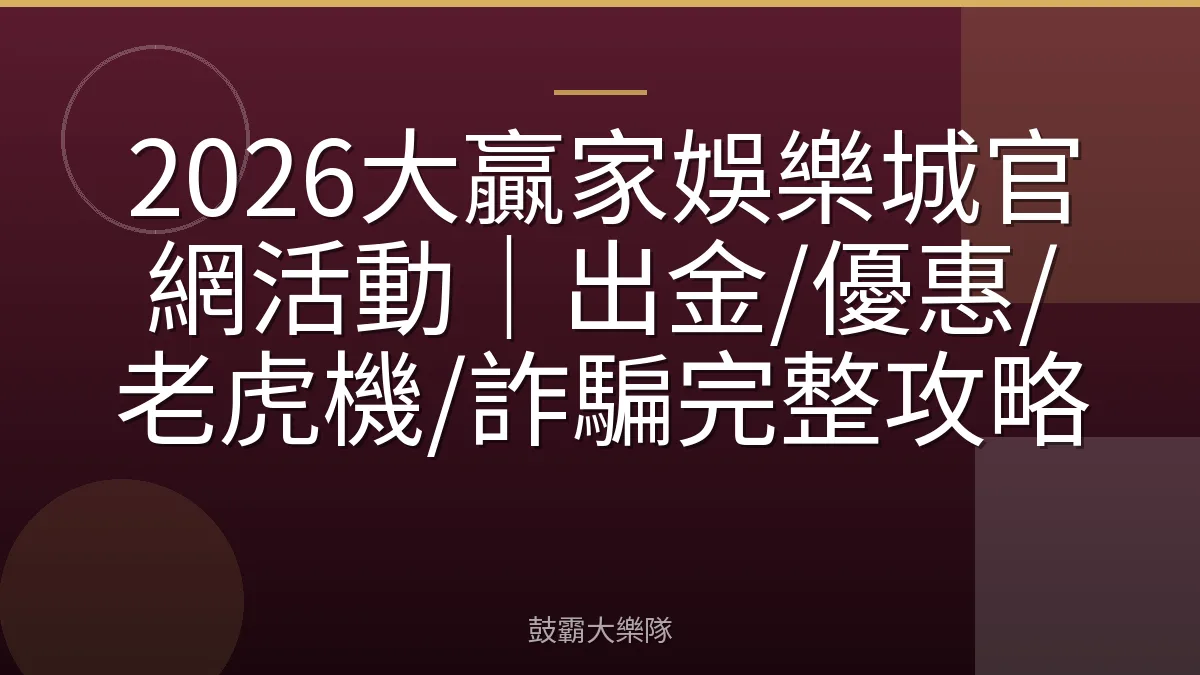 2026大贏家娛樂城官網活動｜出金/優惠/老虎機/詐騙完整攻略