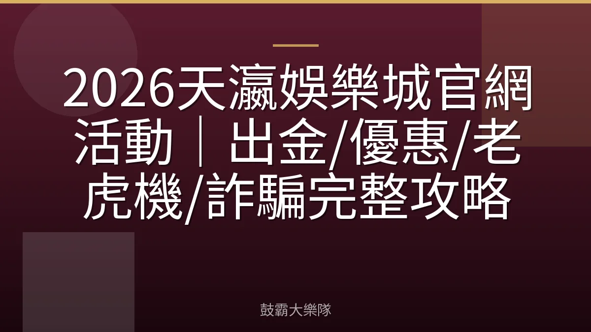 2026天瀛娛樂城官網活動|出金/優惠/老虎機/詐騙完整攻略