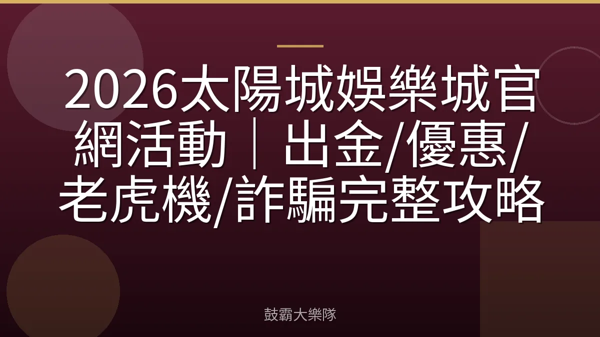 2026太陽城娛樂城官網活動｜出金/優惠/老虎機/詐騙完整攻略