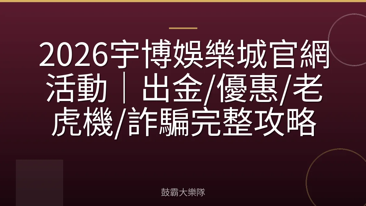 2026宇博娛樂城官網活動|出金/優惠/老虎機/詐騙完整攻略
