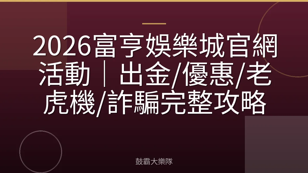2026富亨娛樂城官網活動｜出金/優惠/老虎機/詐騙完整攻略