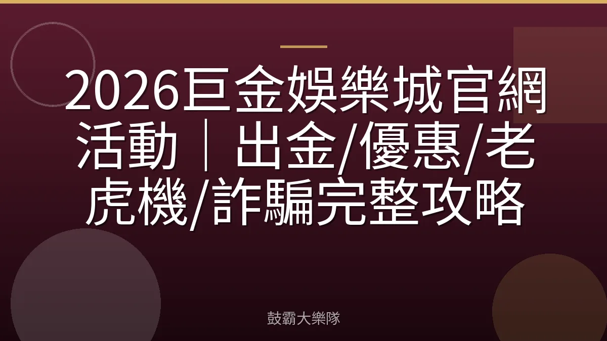 2026巨金娛樂城官網活動｜出金/優惠/老虎機/詐騙完整攻略