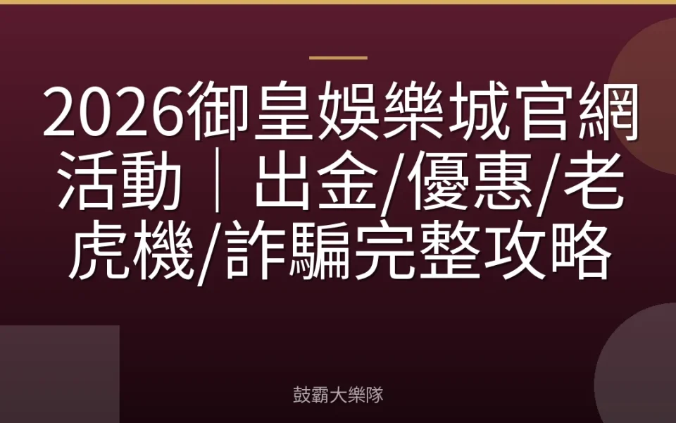 2026御皇娛樂城官網活動｜出金/優惠/老虎機/詐騙完整攻略