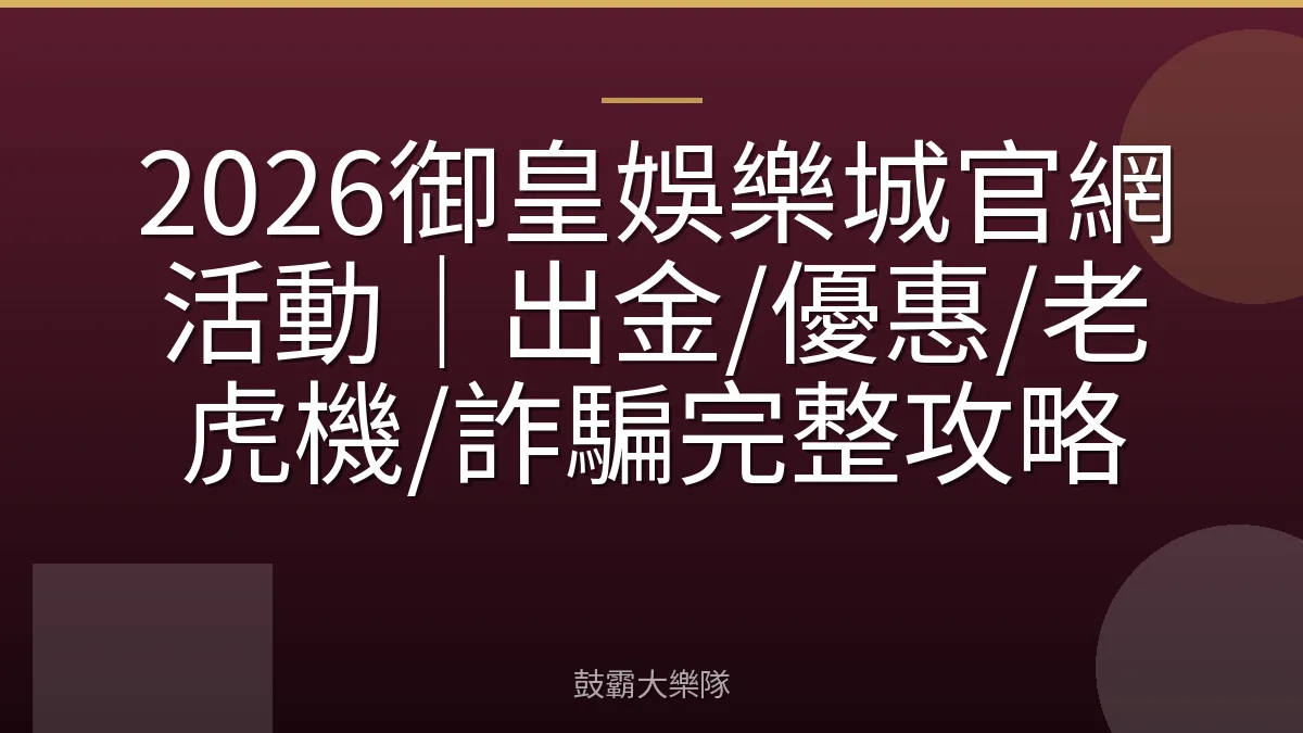 2026御皇娛樂城官網活動｜出金/優惠/老虎機/詐騙完整攻略