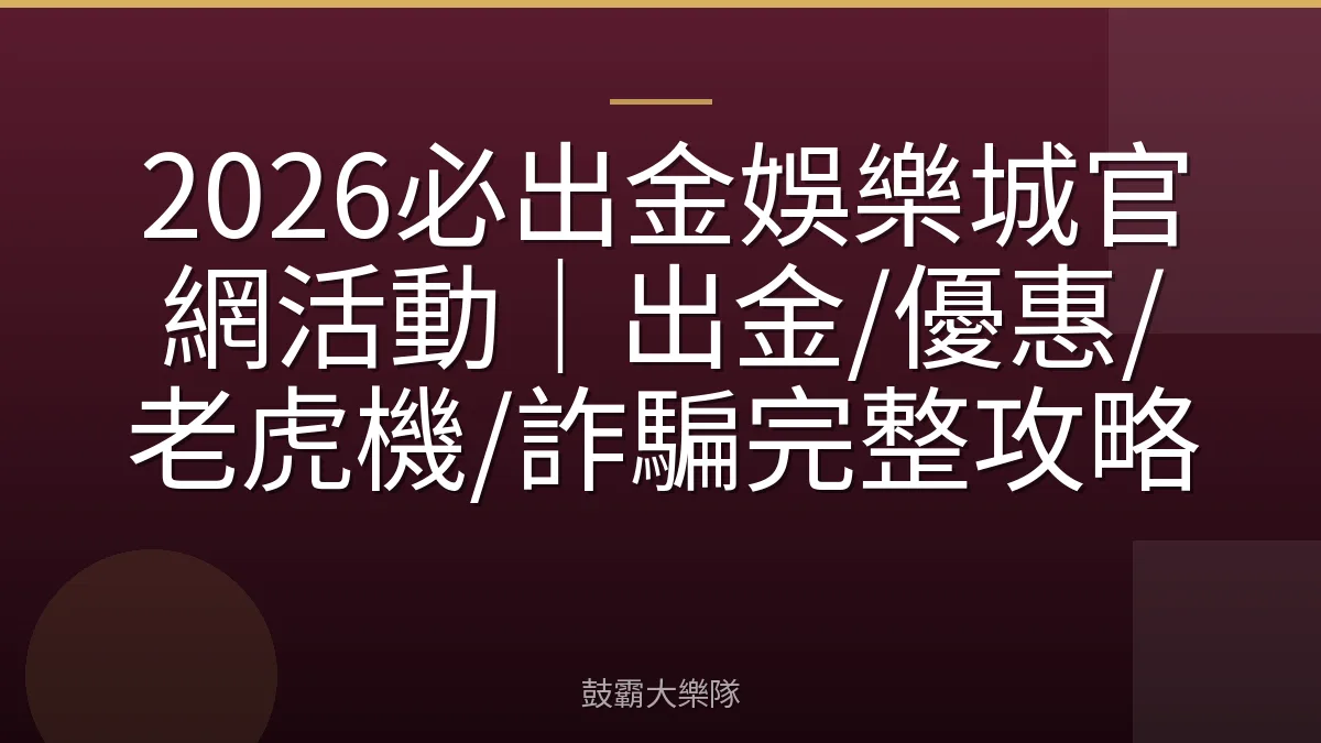 2026必出金娛樂城官網活動|出金/優惠/老虎機/詐騙完整攻略