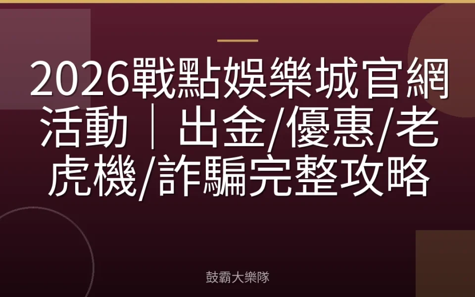 2026戰點娛樂城官網活動｜出金/優惠/老虎機/詐騙完整攻略