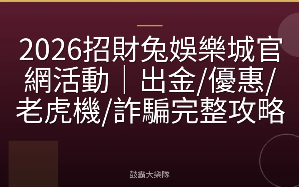 2026招財兔娛樂城官網活動｜出金/優惠/老虎機/詐騙完整攻略