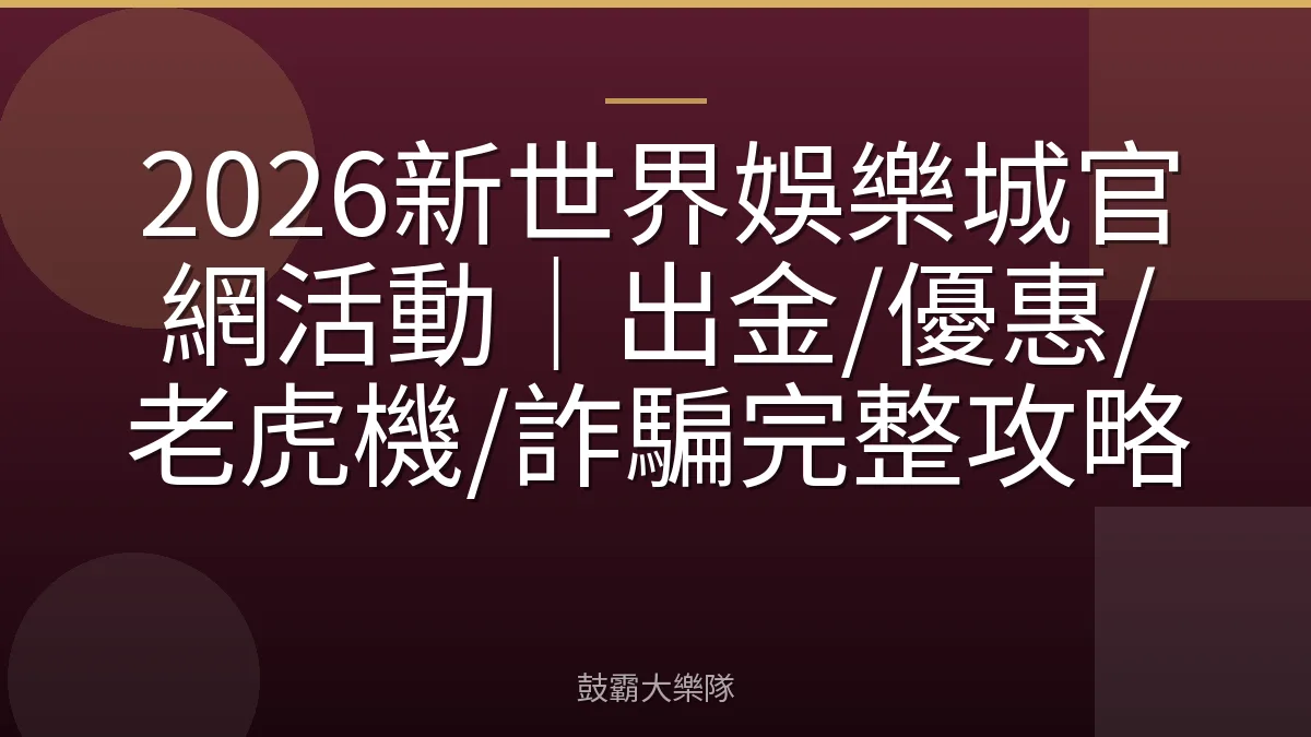 2026新世界娛樂城官網活動｜出金/優惠/老虎機/詐騙完整攻略