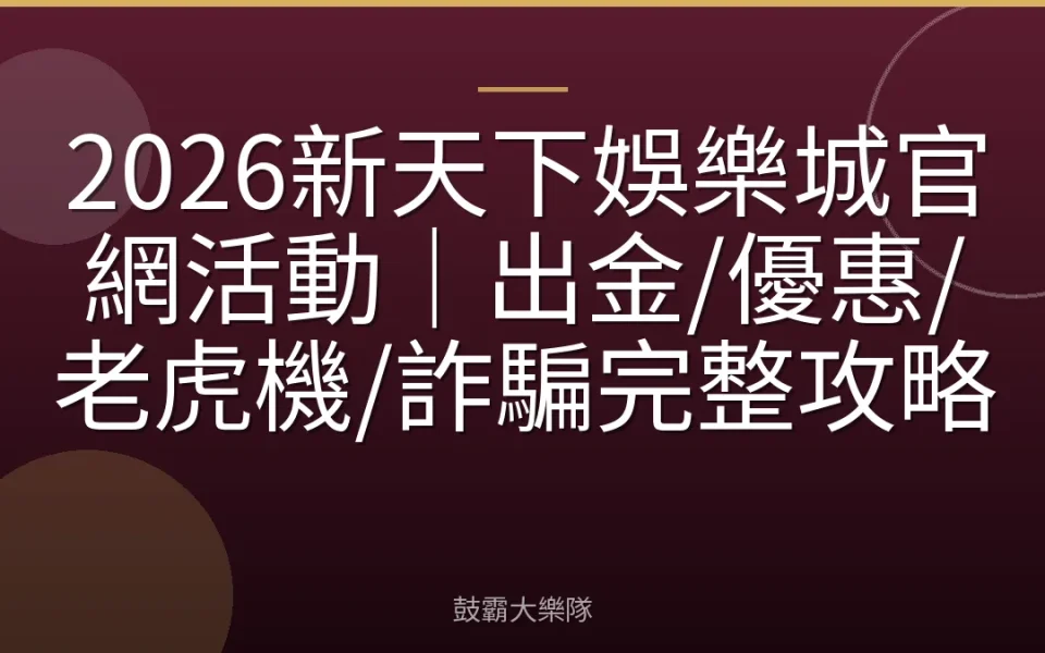 2026新天下娛樂城官網活動｜出金/優惠/老虎機/詐騙完整攻略