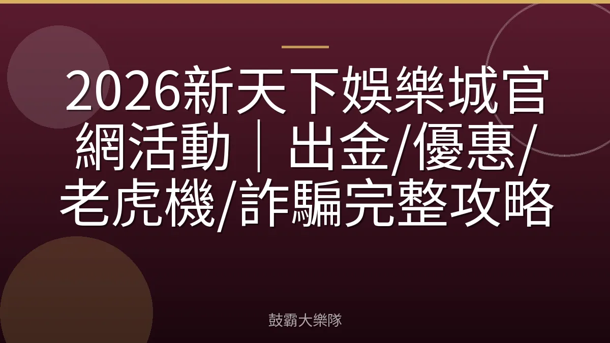 2026新天下娛樂城官網活動｜出金/優惠/老虎機/詐騙完整攻略