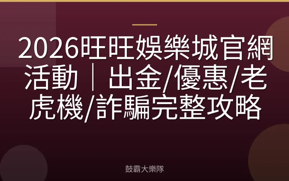 2026旺旺娛樂城官網活動｜出金/優惠/老虎機/詐騙完整攻略