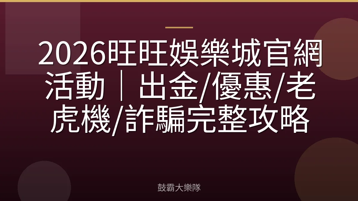 2026旺旺娛樂城官網活動｜出金/優惠/老虎機/詐騙完整攻略