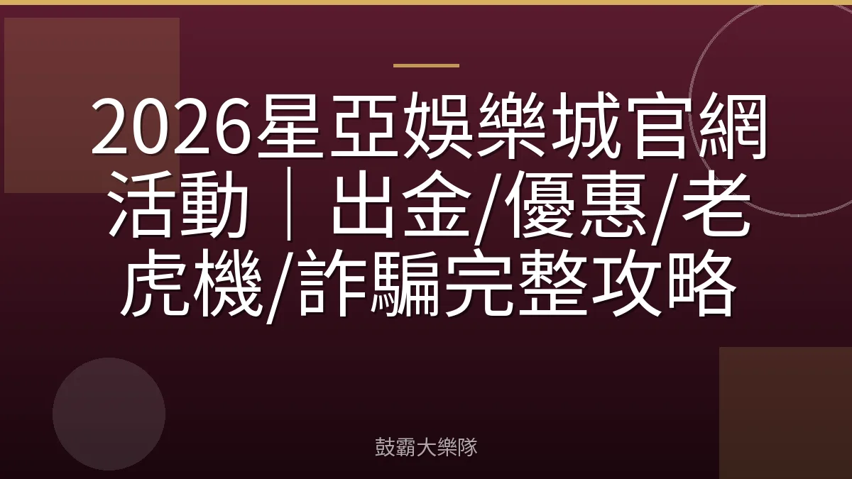 2026星亞娛樂城官網活動｜出金/優惠/老虎機/詐騙完整攻略