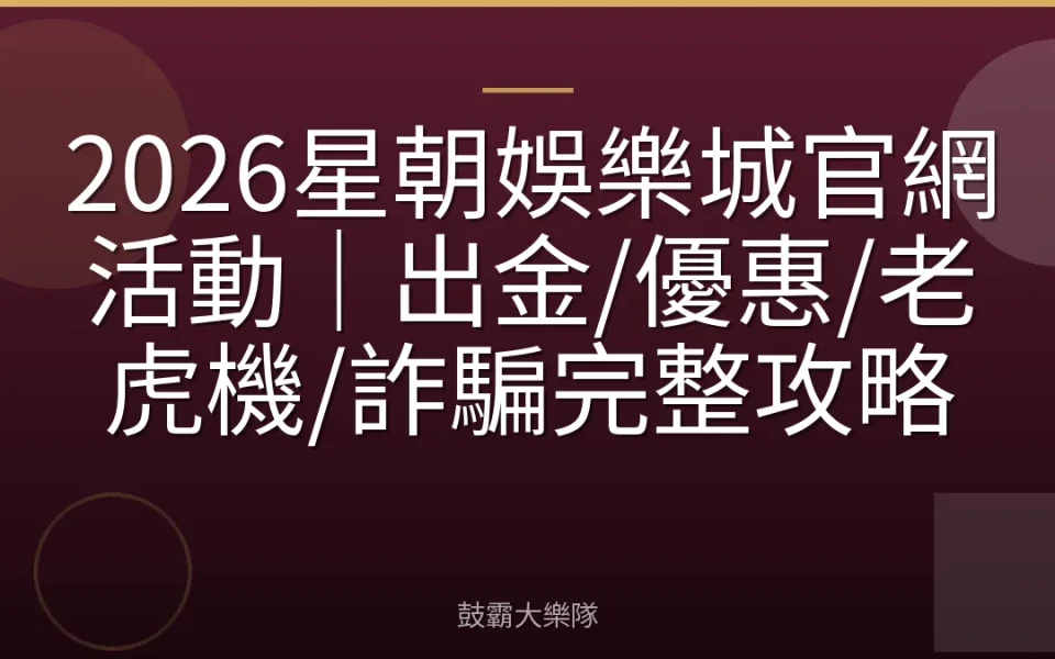 2026星朝娛樂城官網活動｜出金/優惠/老虎機/詐騙完整攻略