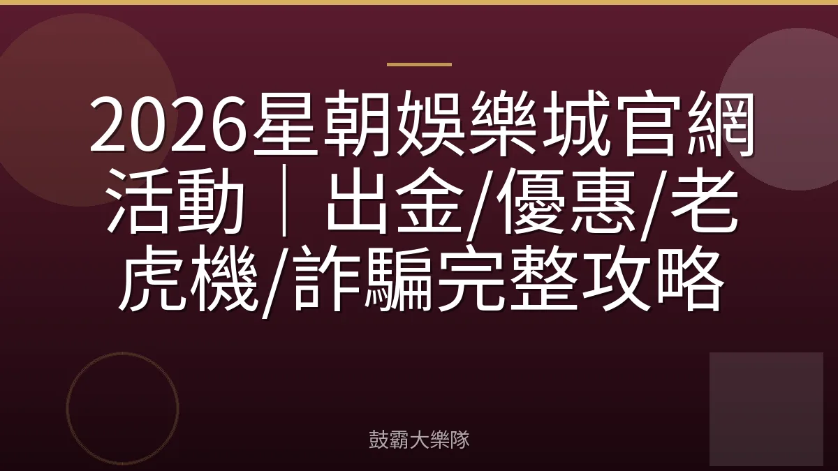 2026星朝娛樂城官網活動｜出金/優惠/老虎機/詐騙完整攻略