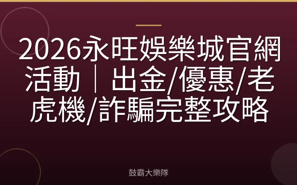 2026永旺娛樂城官網活動｜出金/優惠/老虎機/詐騙完整攻略