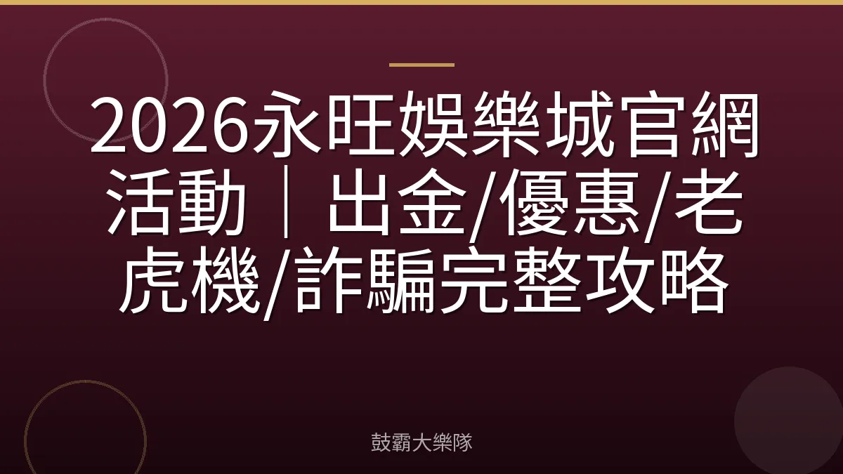 2026永旺娛樂城官網活動｜出金/優惠/老虎機/詐騙完整攻略