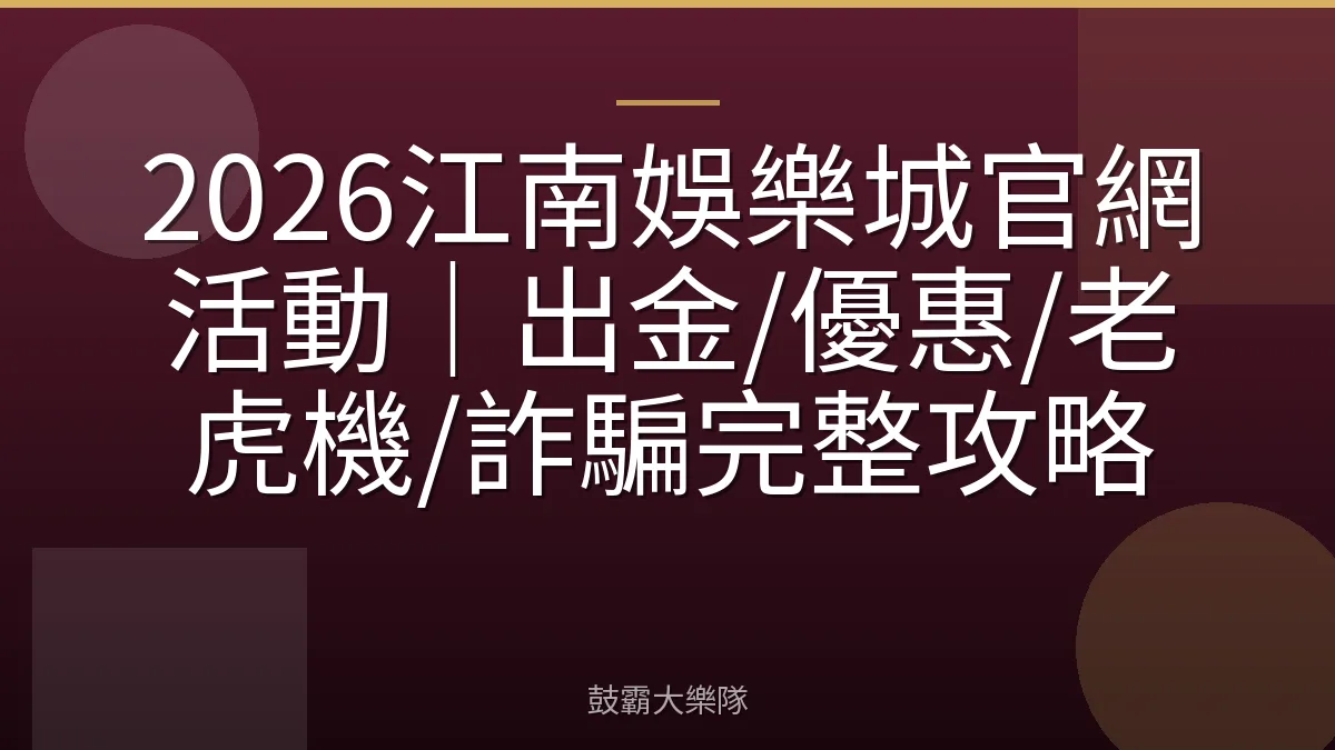 2026江南娛樂城官網活動｜出金/優惠/老虎機/詐騙完整攻略