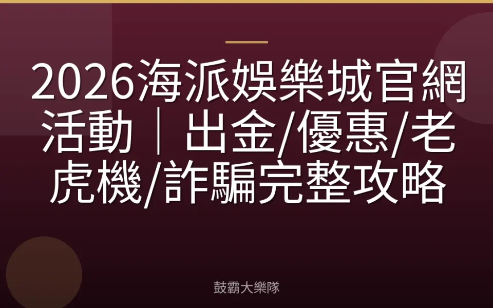 2026海派娛樂城官網活動｜出金/優惠/老虎機/詐騙完整攻略