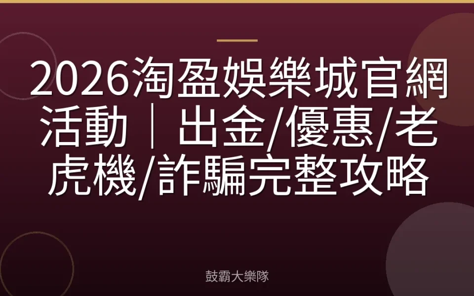 2026淘盈娛樂城官網活動｜出金/優惠/老虎機/詐騙完整攻略