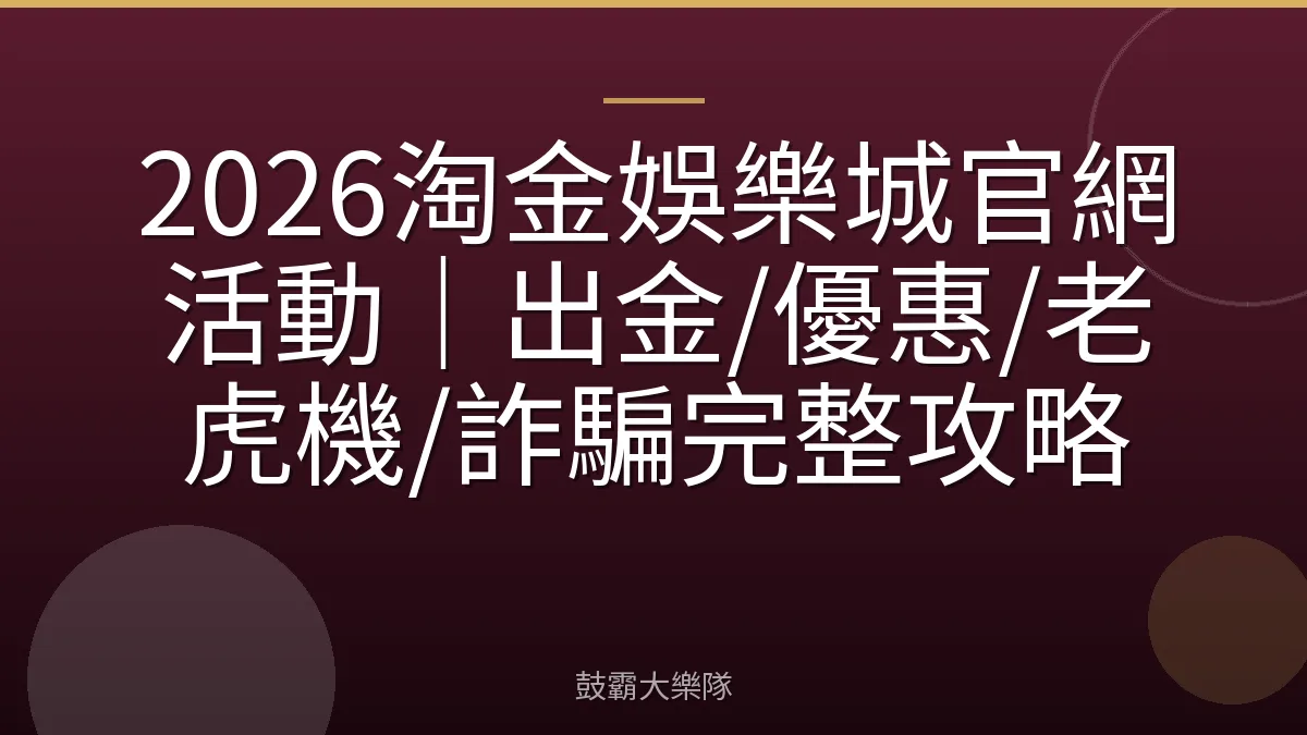 2026淘金娛樂城官網活動｜出金/優惠/老虎機/詐騙完整攻略