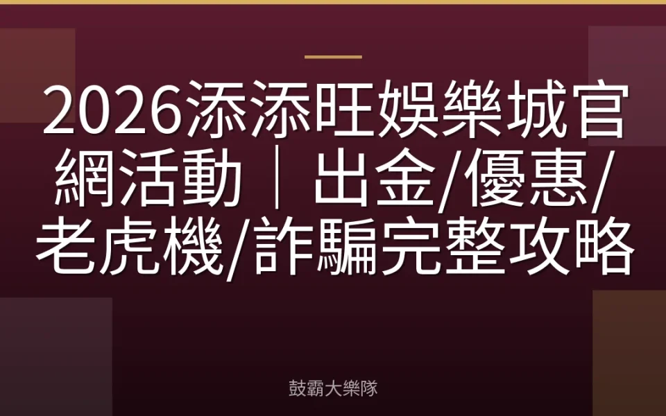 2026添添旺娛樂城官網活動｜出金/優惠/老虎機/詐騙完整攻略