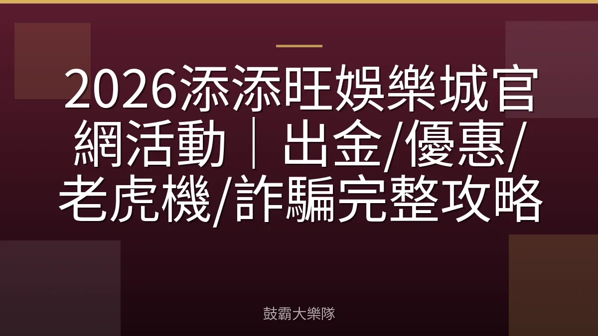 2026添添旺娛樂城官網活動|出金/優惠/老虎機/詐騙完整攻略