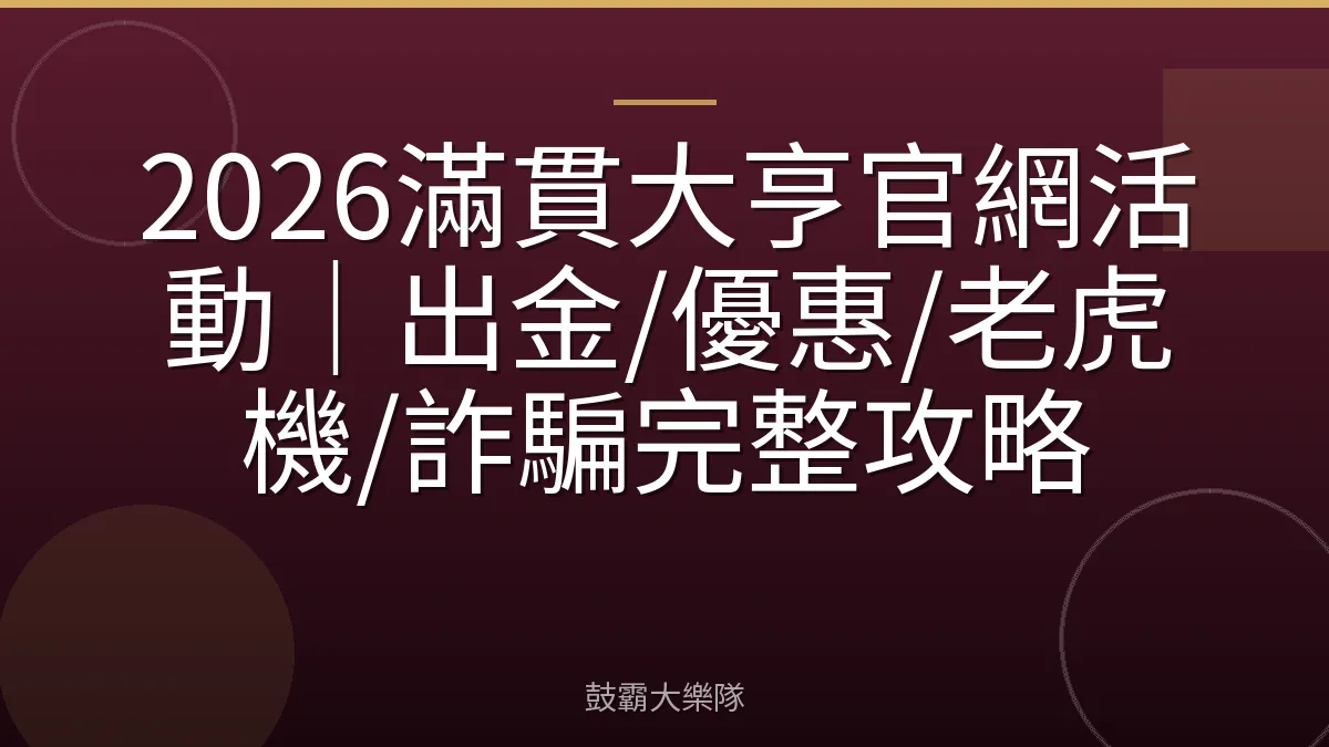 2026滿貫大亨官網活動｜出金/優惠/老虎機/詐騙完整攻略