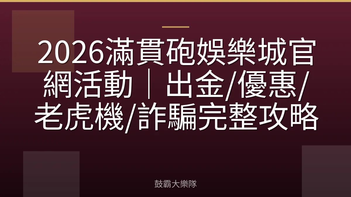 2026滿貫砲娛樂城官網活動｜出金/優惠/老虎機/詐騙完整攻略