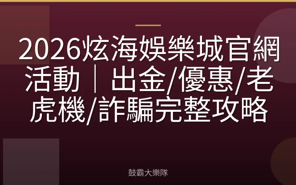 2026炫海娛樂城官網活動｜出金/優惠/老虎機/詐騙完整攻略