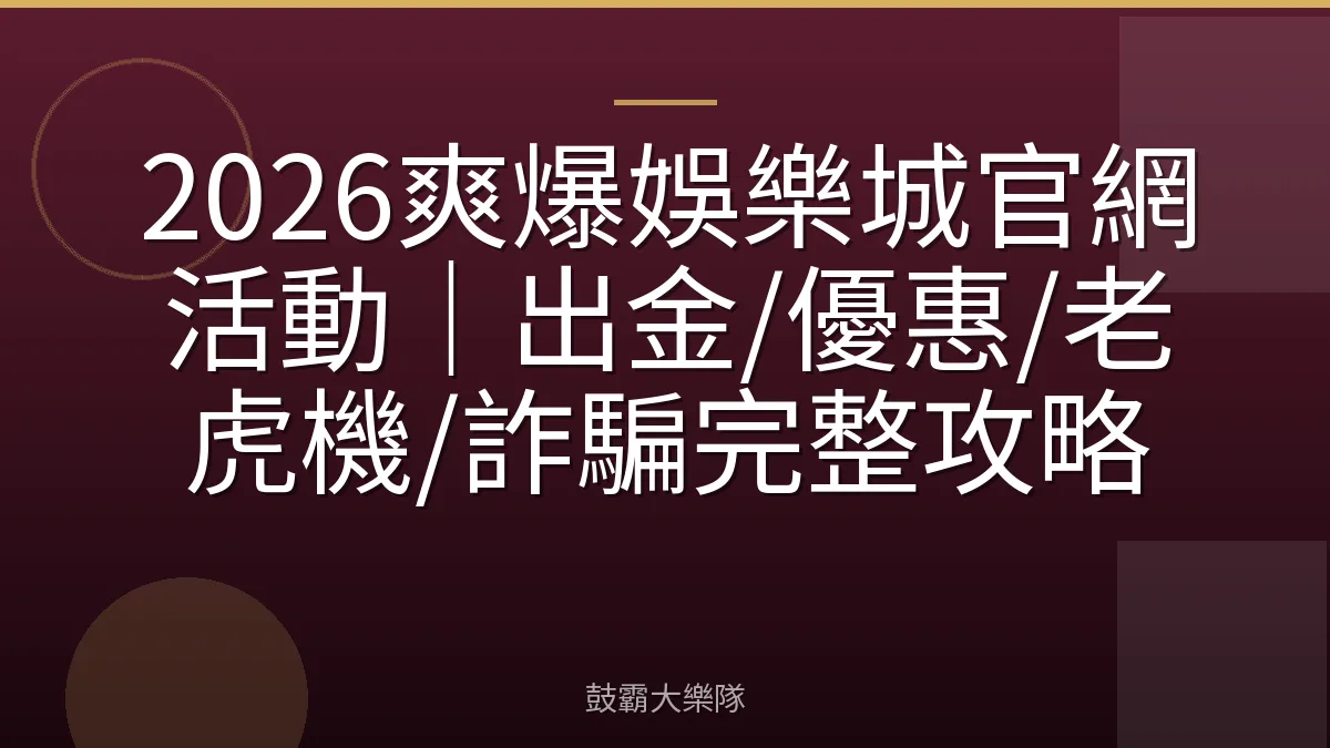 2026爽爆娛樂城官網活動｜出金/優惠/老虎機/詐騙完整攻略