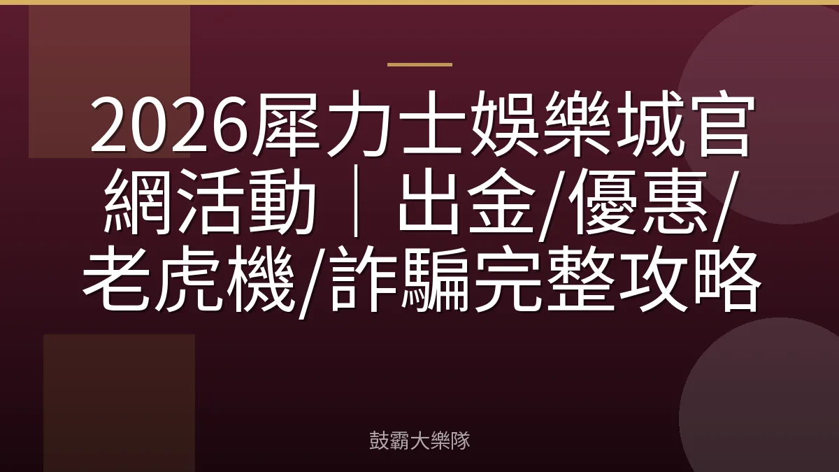 2026犀力士娛樂城官網活動｜出金/優惠/老虎機/詐騙完整攻略