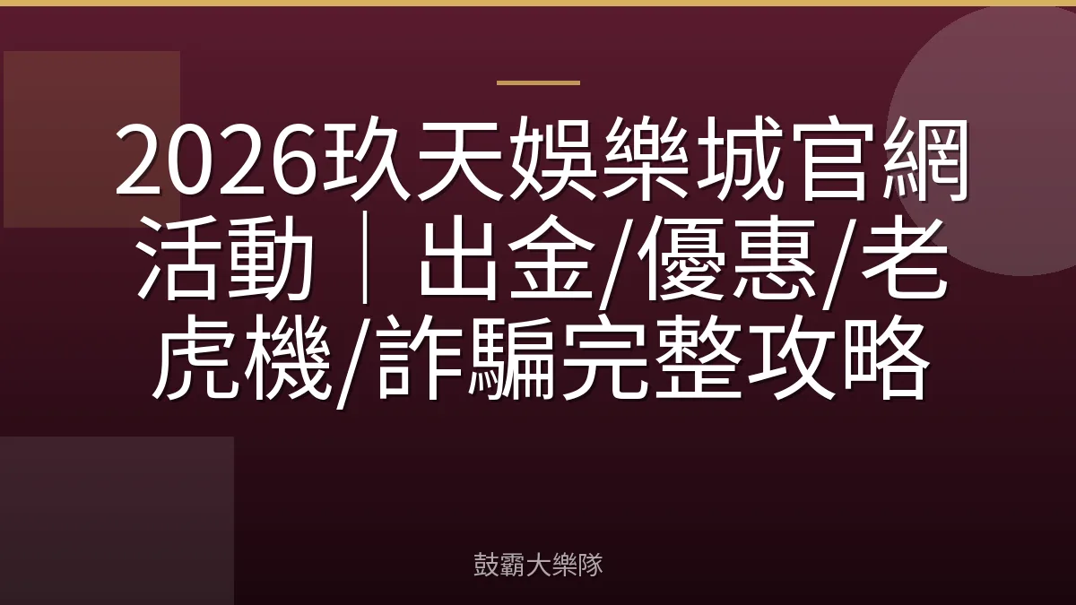 2026玖天娛樂城官網活動｜出金/優惠/老虎機/詐騙完整攻略
