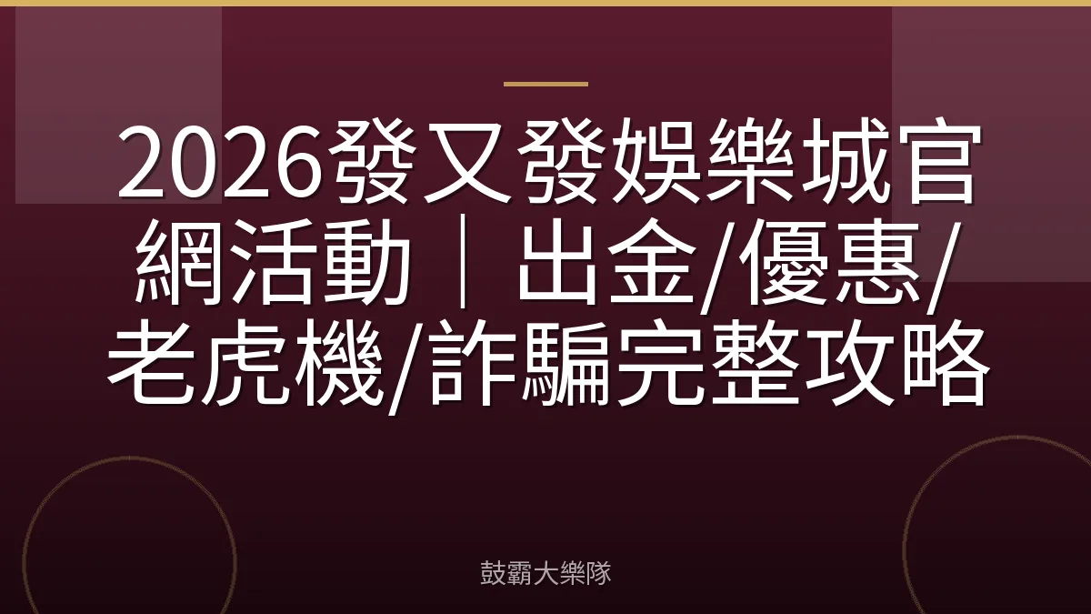 2026發又發娛樂城官網活動｜出金/優惠/老虎機/詐騙完整攻略