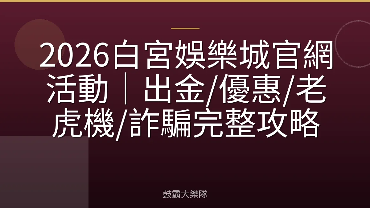 2026白宮娛樂城官網活動|出金/優惠/老虎機/詐騙完整攻略