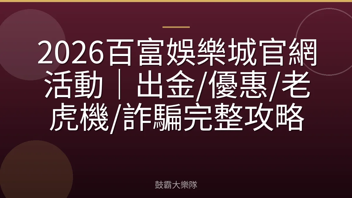 2026百富娛樂城官網活動｜出金/優惠/老虎機/詐騙完整攻略