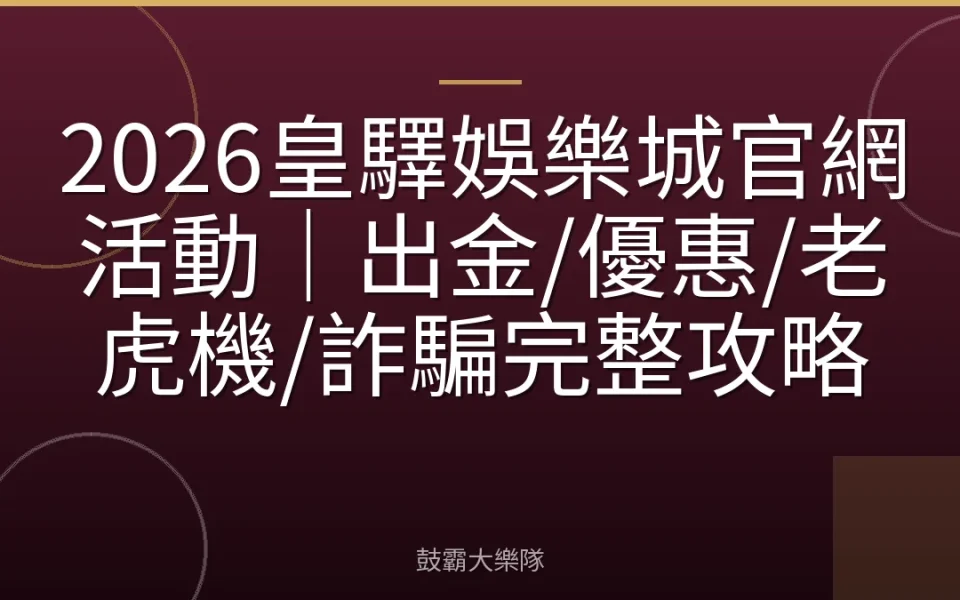 2026皇驛娛樂城官網活動｜出金/優惠/老虎機/詐騙完整攻略