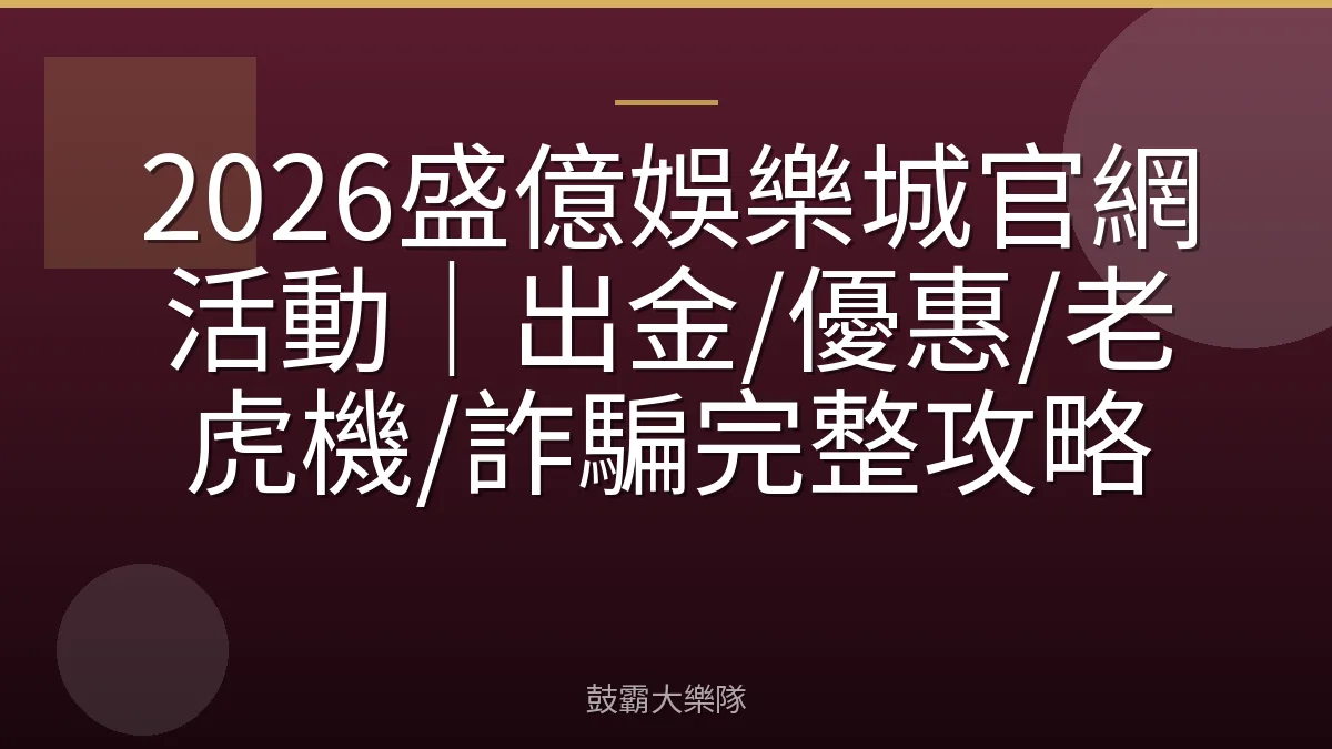 2026盛億娛樂城官網活動|出金/優惠/老虎機/詐騙完整攻略