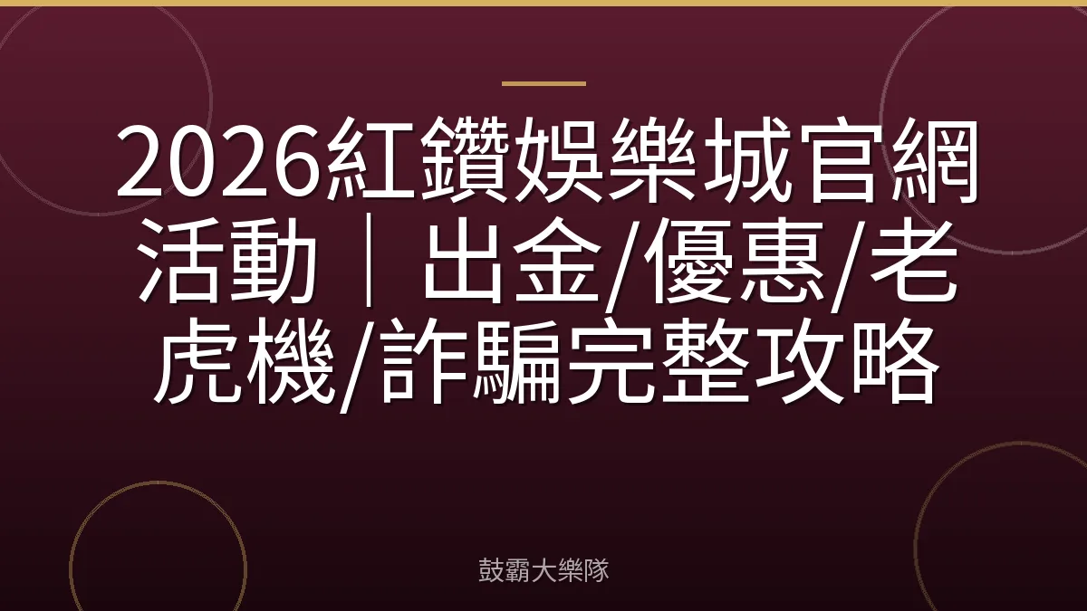 2026紅鑽娛樂城官網活動|出金/優惠/老虎機/詐騙完整攻略
