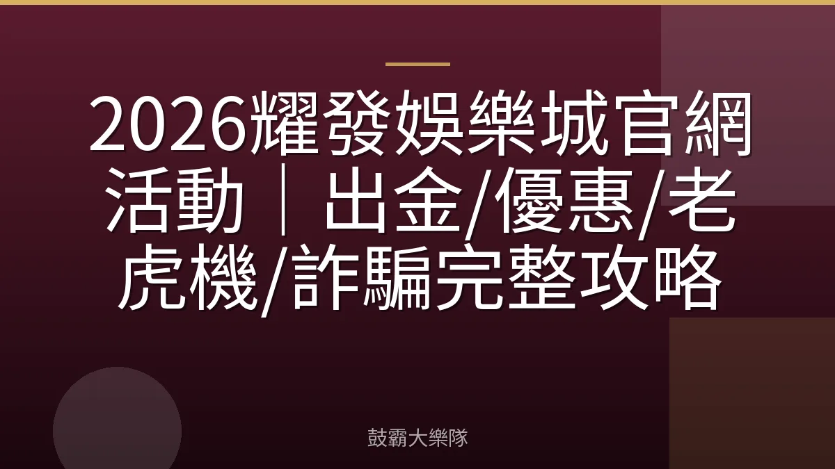 2026耀發娛樂城官網活動|出金/優惠/老虎機/詐騙完整攻略