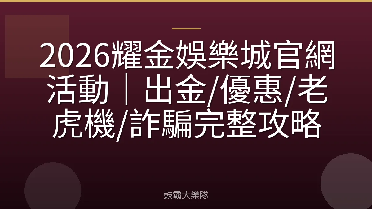 2026耀金娛樂城官網活動|出金/優惠/老虎機/詐騙完整攻略