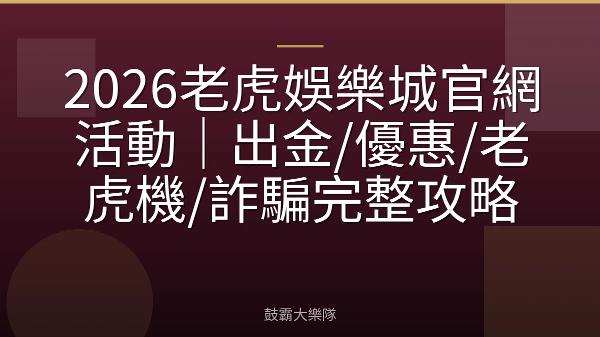 2026老虎娛樂城官網活動｜出金/優惠/老虎機/詐騙完整攻略