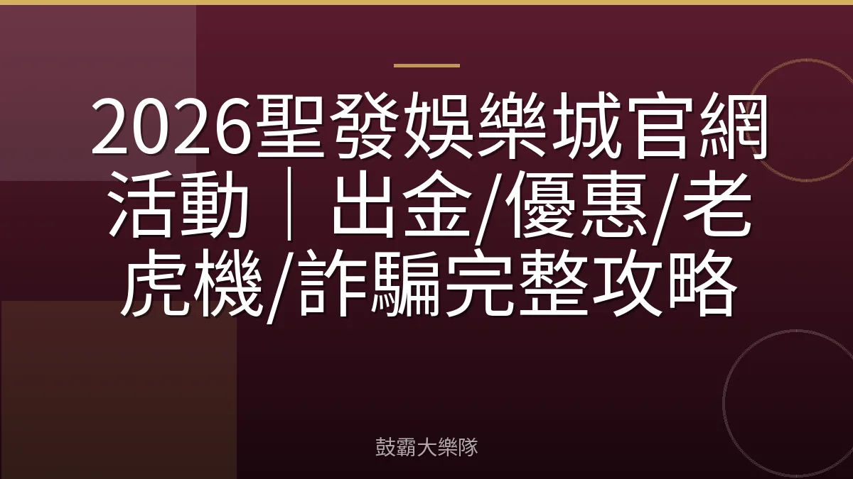 2026聖發娛樂城官網活動｜出金/優惠/老虎機/詐騙完整攻略