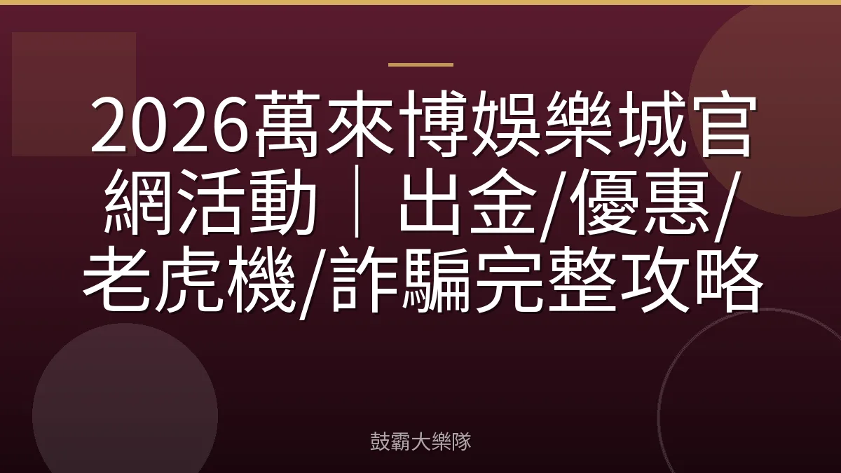2026萬來博娛樂城官網活動|出金/優惠/老虎機/詐騙完整攻略