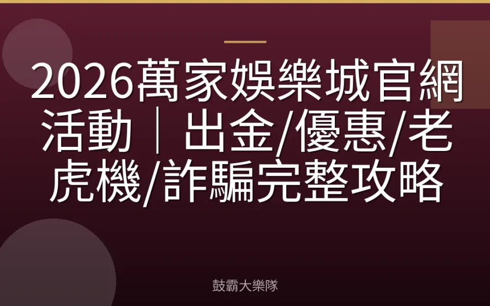 2026萬家娛樂城官網活動｜出金/優惠/老虎機/詐騙完整攻略